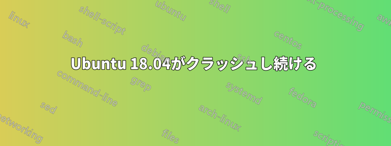 Ubuntu 18.04がクラッシュし続ける