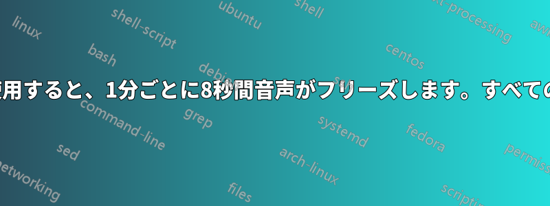 マイクを使用すると、1分ごとに8秒間音声がフリーズします。すべてのデバイス