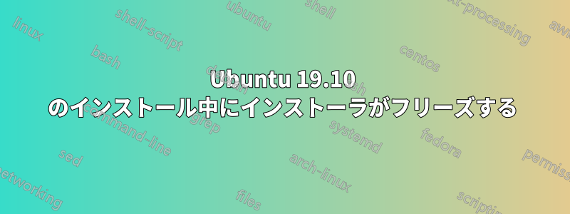 Ubuntu 19.10 のインストール中にインストーラがフリーズする