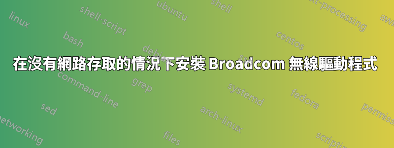 在沒有網路存取的情況下安裝 Broadcom 無線驅動程式