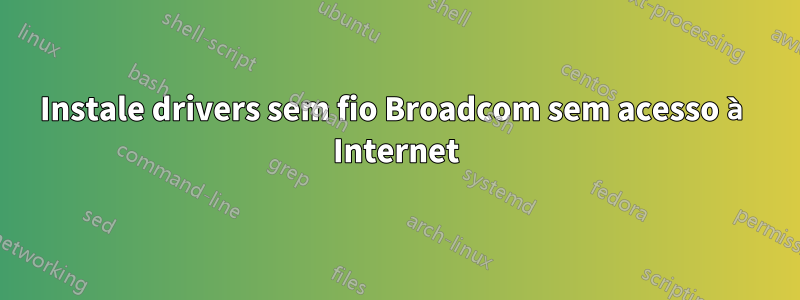 Instale drivers sem fio Broadcom sem acesso à Internet