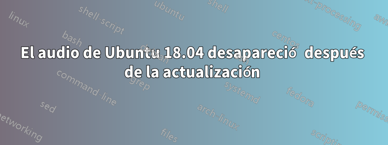 El audio de Ubuntu 18.04 desapareció después de la actualización