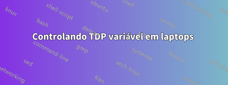 Controlando TDP variável em laptops