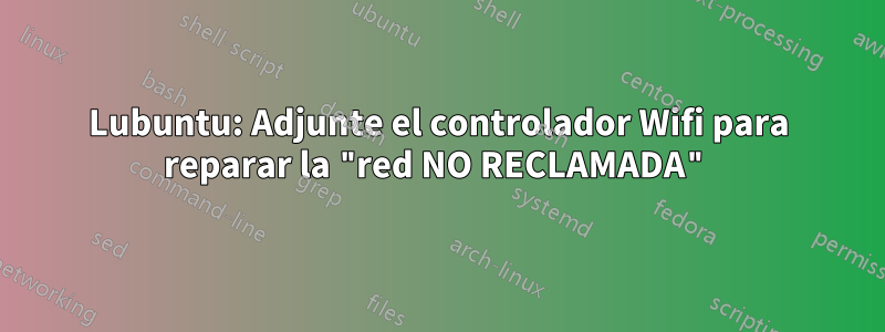 Lubuntu: Adjunte el controlador Wifi para reparar la "red NO RECLAMADA"