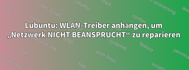 Lubuntu: WLAN-Treiber anhängen, um „Netzwerk NICHT BEANSPRUCHT“ zu reparieren