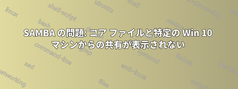 SAMBA の問題: コア ファイルと特定の Win 10 マシンからの共有が表示されない