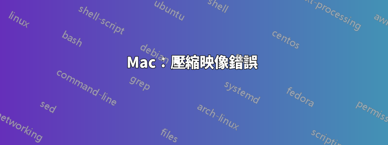 Mac：壓縮映像錯誤