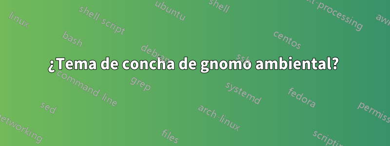 ¿Tema de concha de gnomo ambiental?