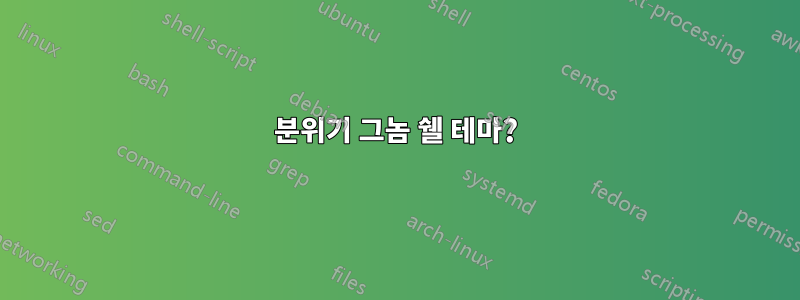 분위기 그놈 쉘 테마?