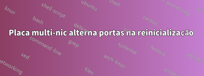 Placa multi-nic alterna portas na reinicialização