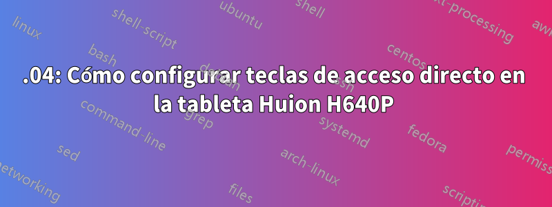 18.04: Cómo configurar teclas de acceso directo en la tableta Huion H640P