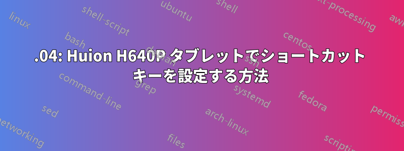 18.04: Huion H640P タブレットでショートカット キーを設定する方法