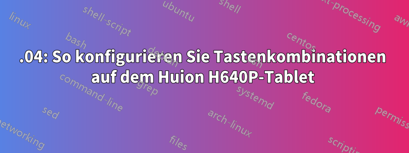 18.04: So konfigurieren Sie Tastenkombinationen auf dem Huion H640P-Tablet