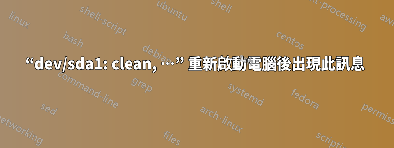 “dev/sda1: clean, …” 重新啟動電腦後出現此訊息