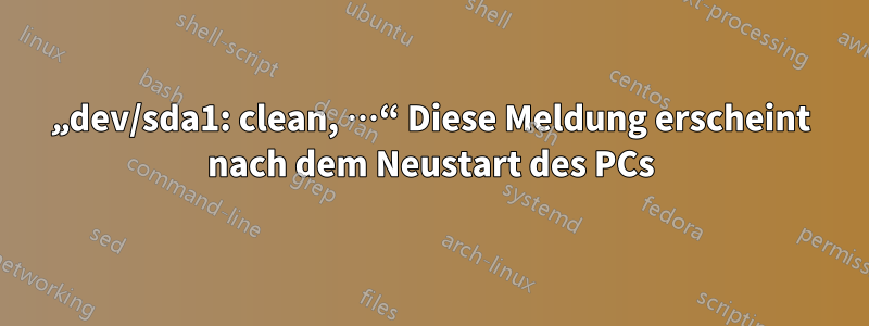 „dev/sda1: clean, …“ Diese Meldung erscheint nach dem Neustart des PCs