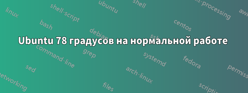 Ubuntu 78 градусов на нормальной работе