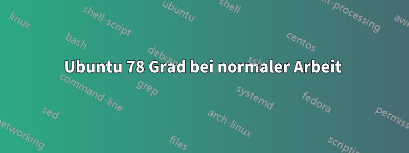 Ubuntu 78 Grad bei normaler Arbeit