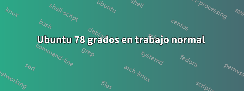 Ubuntu 78 grados en trabajo normal