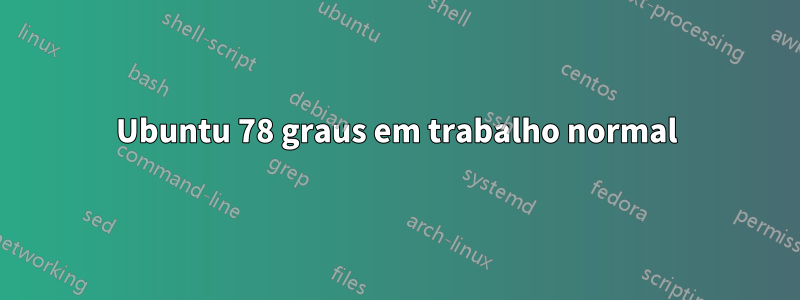 Ubuntu 78 graus em trabalho normal