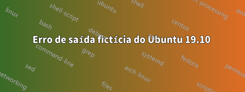 Erro de saída fictícia do Ubuntu 19.10