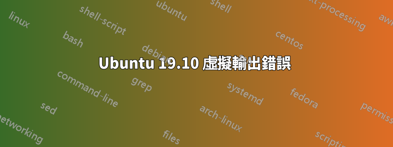 Ubuntu 19.10 虛擬輸出錯誤