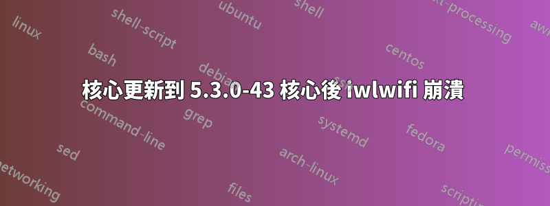 核心更新到 5.3.0-43 核心後 iwlwifi 崩潰