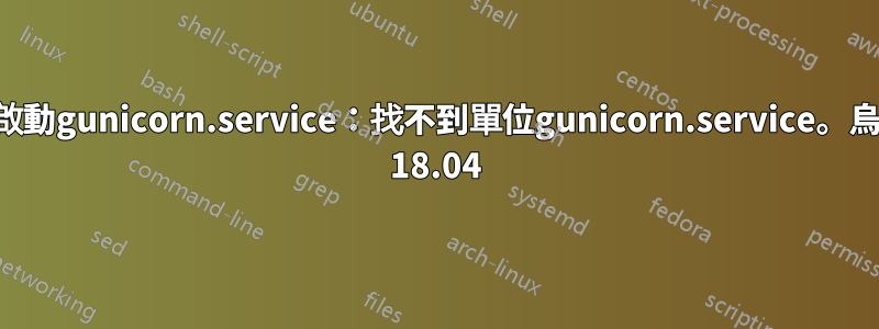 無法啟動gunicorn.service：找不到單位gunicorn.service。烏本托 18.04