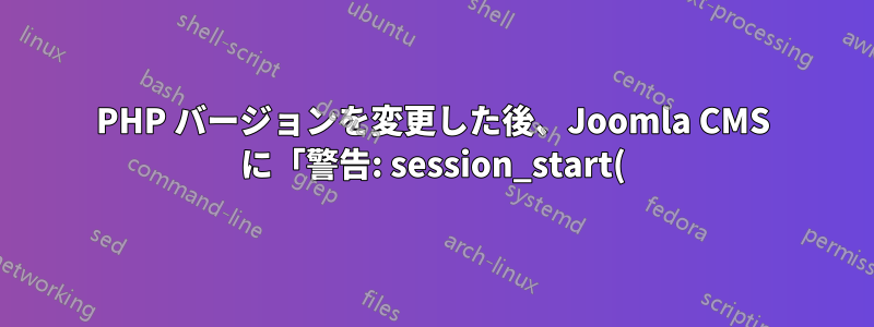 PHP バージョンを変更した後、Joomla CMS に「警告: session_start(): セッション データの読み取りに失敗しました: ユーザー (パス: /var/lib/php/sessions)」というメッセージが表示されます。