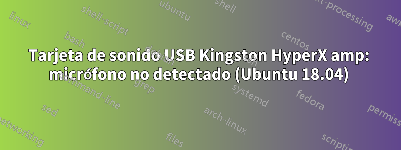 Tarjeta de sonido USB Kingston HyperX amp: micrófono no detectado (Ubuntu 18.04)