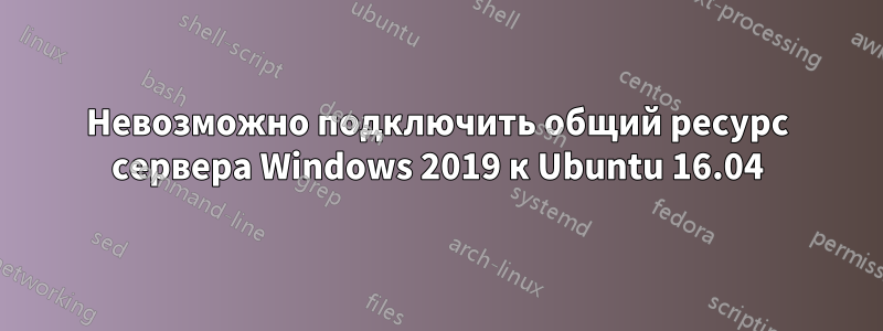 Невозможно подключить общий ресурс сервера Windows 2019 к Ubuntu 16.04