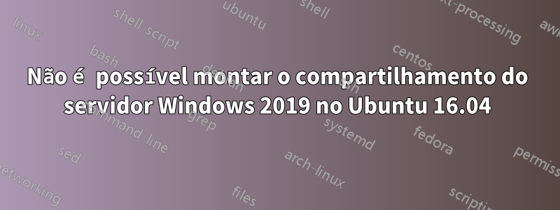 Não é possível montar o compartilhamento do servidor Windows 2019 no Ubuntu 16.04