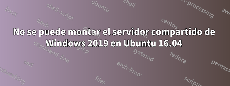 No se puede montar el servidor compartido de Windows 2019 en Ubuntu 16.04