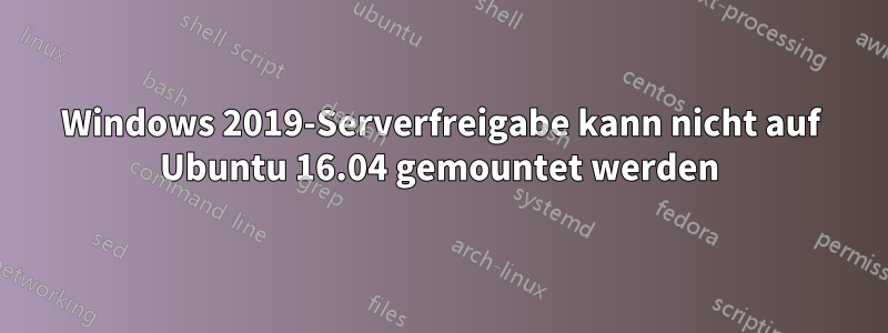 Windows 2019-Serverfreigabe kann nicht auf Ubuntu 16.04 gemountet werden