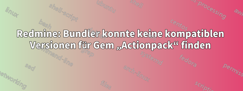 Redmine: Bundler konnte keine kompatiblen Versionen für Gem „Actionpack“ finden