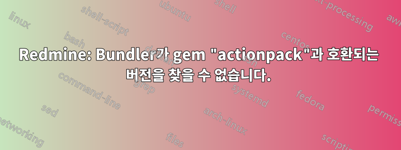 Redmine: Bundler가 gem "actionpack"과 호환되는 버전을 찾을 수 없습니다.