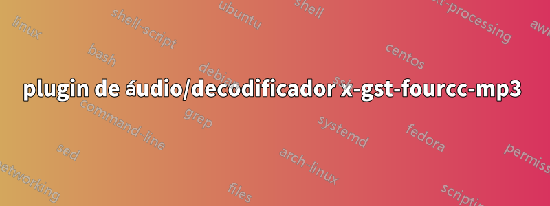 plugin de áudio/decodificador x-gst-fourcc-mp3