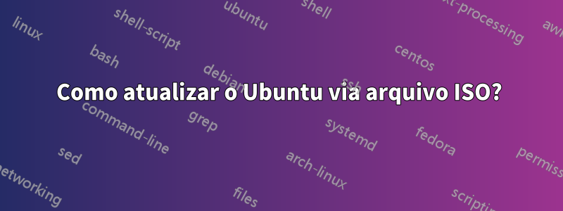 Como atualizar o Ubuntu via arquivo ISO?