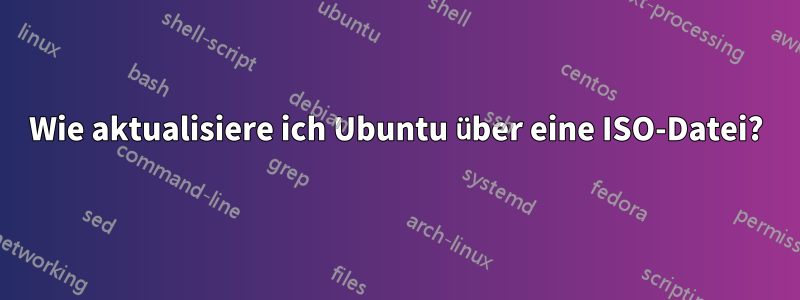 Wie aktualisiere ich Ubuntu über eine ISO-Datei?