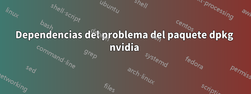 Dependencias del problema del paquete dpkg nvidia