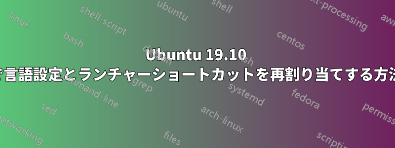 Ubuntu 19.10 で言語設定とランチャーショートカットを再割り当てする方法