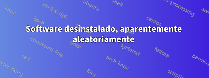 Software desinstalado, aparentemente aleatoriamente