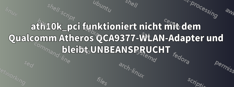 ath10k_pci funktioniert nicht mit dem Qualcomm Atheros QCA9377-WLAN-Adapter und bleibt UNBEANSPRUCHT