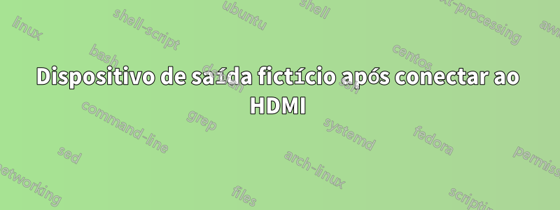 Dispositivo de saída fictício após conectar ao HDMI