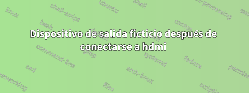 Dispositivo de salida ficticio después de conectarse a hdmi