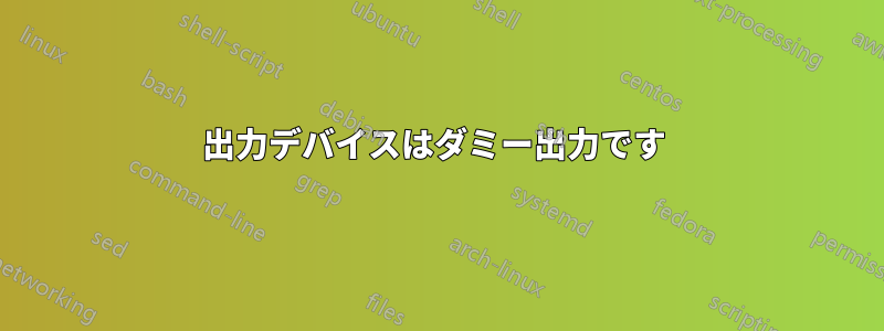 出力デバイスはダミー出力です 