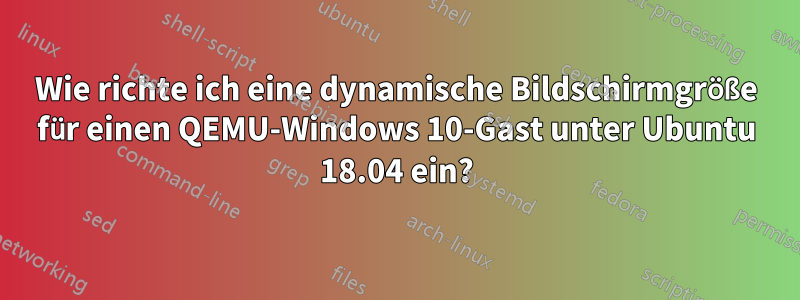 Wie richte ich eine dynamische Bildschirmgröße für einen QEMU-Windows 10-Gast unter Ubuntu 18.04 ein?