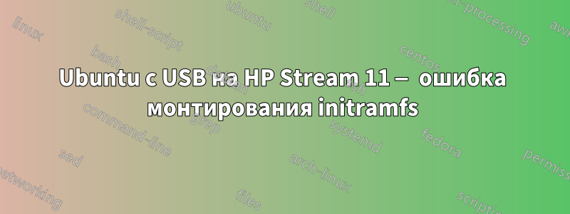 Ubuntu с USB на HP Stream 11 — ошибка монтирования initramfs