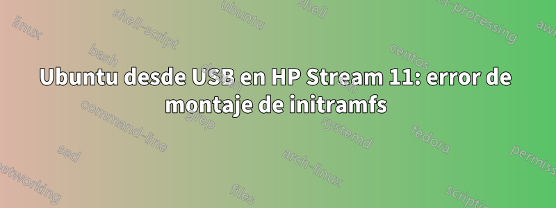 Ubuntu desde USB en HP Stream 11: error de montaje de initramfs