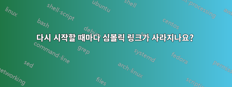 다시 시작할 때마다 심볼릭 링크가 사라지나요?