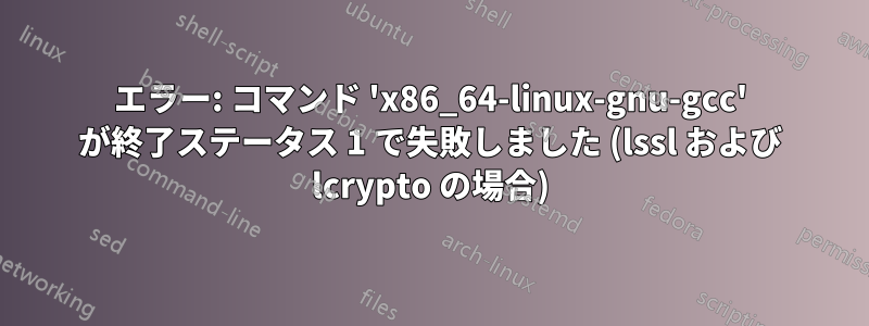 エラー: コマンド 'x86_64-linux-gnu-gcc' が終了ステータス 1 で失敗しました (lssl および lcrypto の場合)